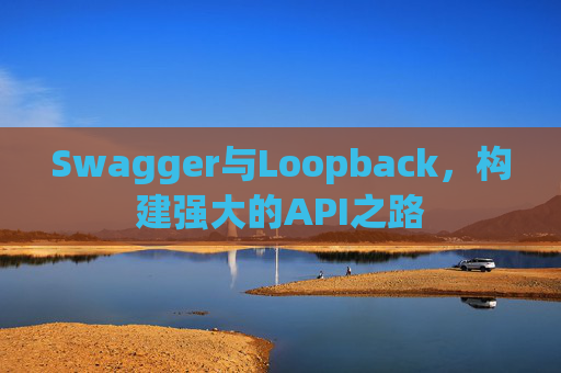 Swagger与Loopback,构建强大的API之路